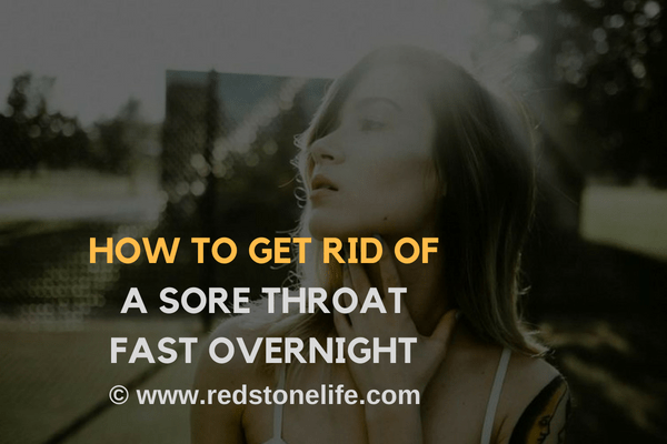 How To Get Rid Of A Sore Throat Fast Overnight - Redstonelife.com