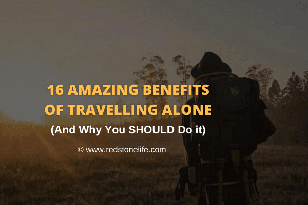 16 AMAZING Benefits of Travelling Alone & Why You SHOULD Do it - Redstonelife.com